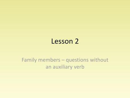 Family members – questions without an auxiliary verb