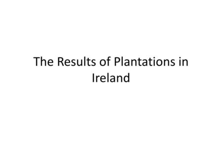 The Results of Plantations in Ireland