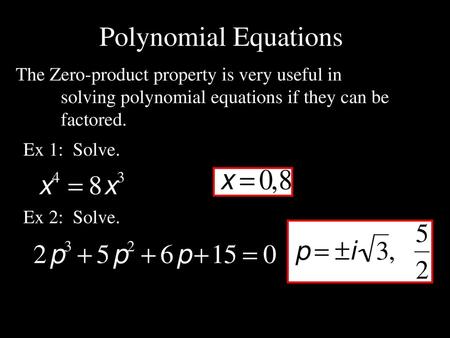 Polynomial Equations The Zero-product property is very useful in 			solving polynomial equations if they can be 	factored. Ex 1: Solve. Ex 2: Solve.