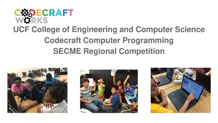 UCF College of Engineering and Computer Science Codecraft Computer Programming SECME Regional Competition.