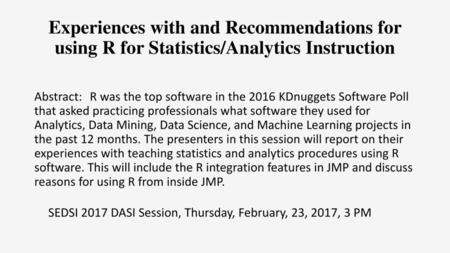 Experiences with and Recommendations for using R for Statistics/Analytics Instruction Abstract:  R was the top software in the 2016 KDnuggets Software.