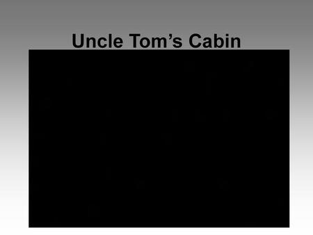 Uncle Tom’s Cabin.