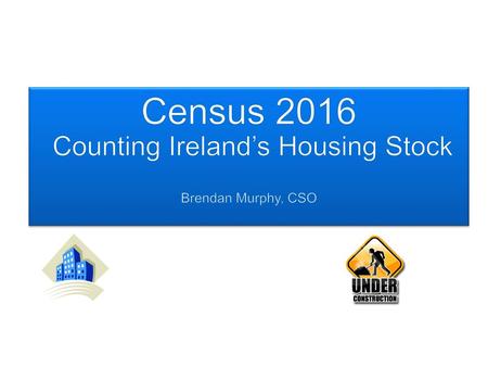 Census 2016 Counting Ireland’s Housing Stock