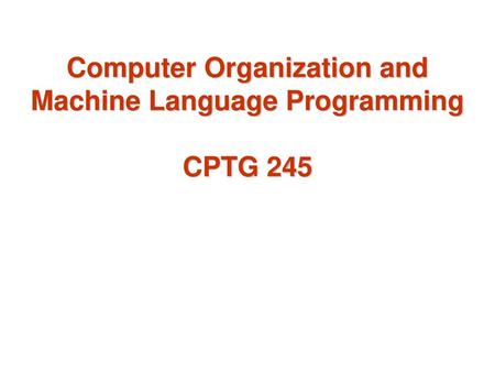 Computer Organization and Machine Language Programming CPTG 245