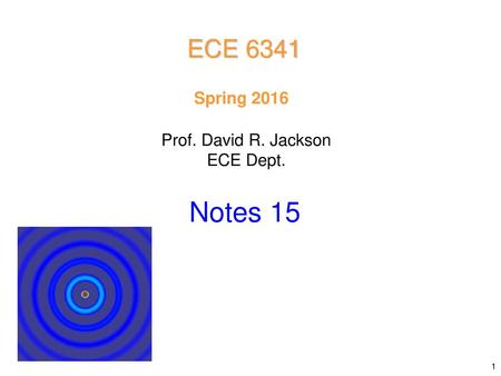 ECE 6341 Spring 2016 Prof. David R. Jackson ECE Dept. Notes 15.