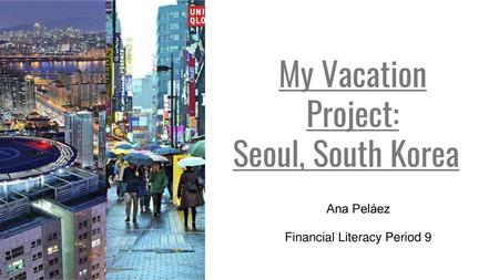 My Vacation Project: Seoul, South Korea