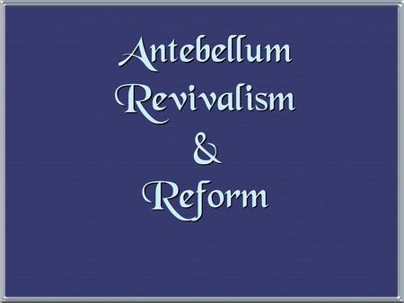 Antebellum Revivalism & Reform