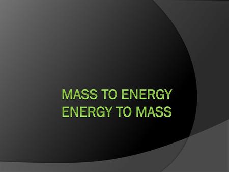 Mass to Energy Energy to Mass