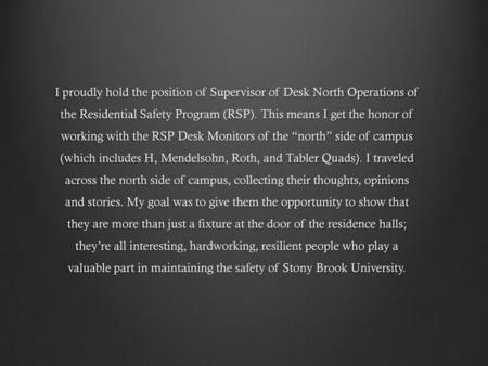 I proudly hold the position of Supervisor of Desk North Operations of the Residential Safety Program (RSP). This means I get the honor of working with.