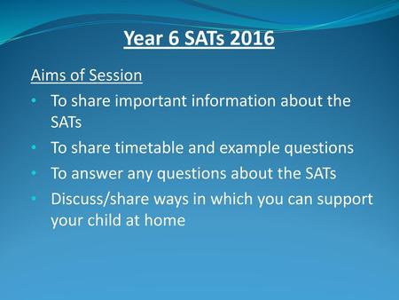 Year 6 SATs 2016 Aims of Session