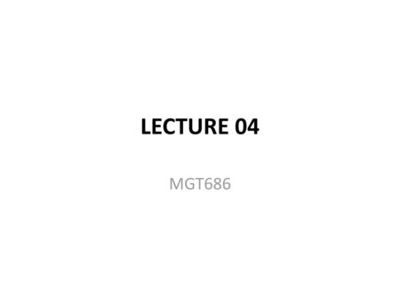 LECTURE 04 MGT686.