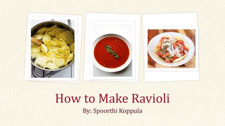 How to Make Ravioli By: Spoorthi Koppula