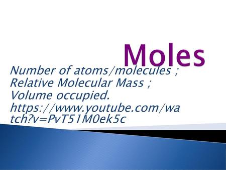 Moles Number of atoms/molecules ; Relative Molecular Mass ;