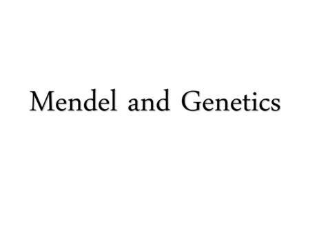 Mendel and Genetics.