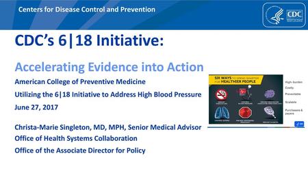 CDC’s 6|18 Initiative: Accelerating Evidence into Action American College of Preventive Medicine Utilizing the 6|18 Initiative to Address High Blood.