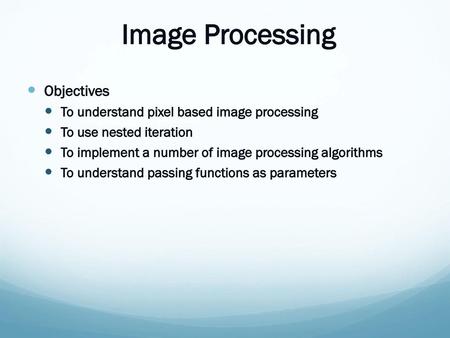 Image Processing Objectives To understand pixel based image processing