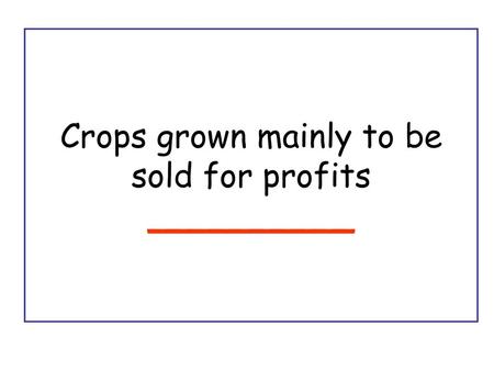 Crops grown mainly to be sold for profits __________