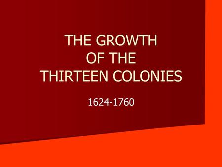 THE GROWTH OF THE THIRTEEN COLONIES