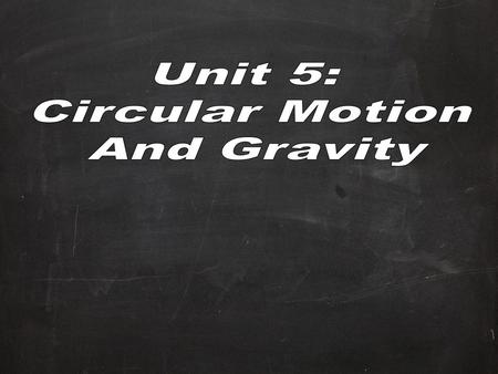 Unit 5: Circular Motion And Gravity.