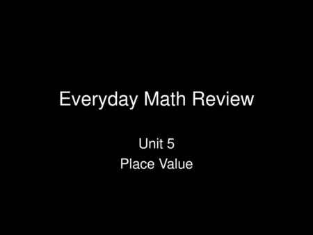 Everyday Math Review Unit 5 Place Value.