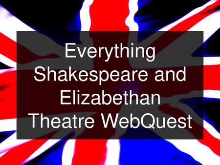 Everything Shakespeare and Elizabethan Theatre WebQuest