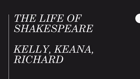 The life of Shakespeare Kelly, Keana, Richard