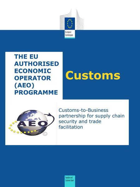 Customs The EU AuthOrised ECONOMIC OPERATOR (AEO) PROGRAMME