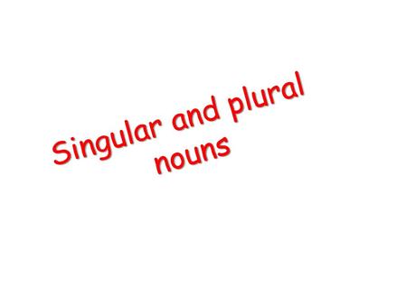 Singular and plural nouns.