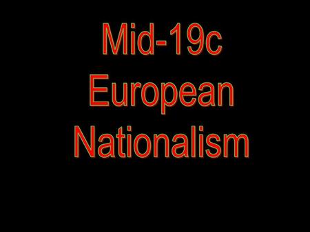 Mid-19c European Nationalism.