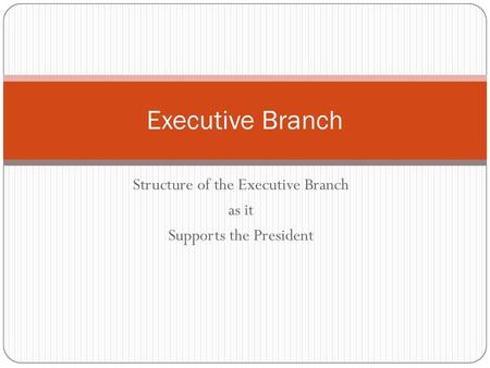 Structure of the Executive Branch as it Supports the President