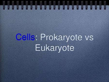 Cells: Prokaryote vs Eukaryote