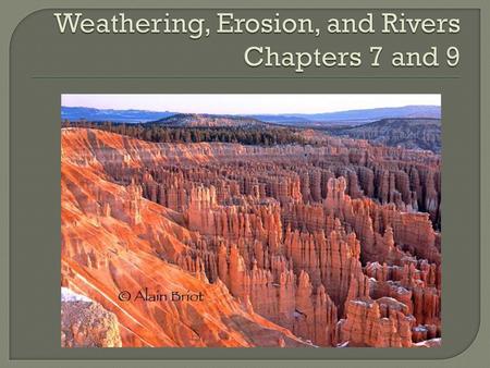 Weathering, Erosion, and Rivers Chapters 7 and 9