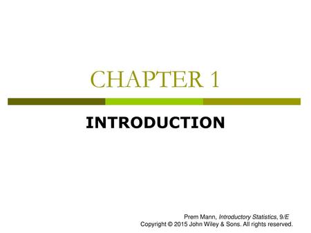 CHAPTER 1 INTRODUCTION Prem Mann, Introductory Statistics, 9/E Copyright © 2015 John Wiley & Sons. All rights reserved.