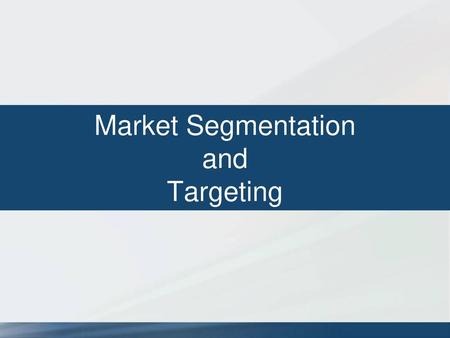 Market Segmentation and Targeting