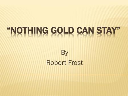 “Nothing Gold Can Stay”