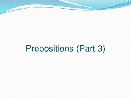 Prepositions (Part 3).