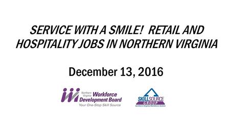 SWAG…. Smile Welcome Ask Give. SERVICE WITH A SMILE! RETAIL AND HOSPITALITY JOBS IN NORTHERN VIRGINIA December 13, 2016.