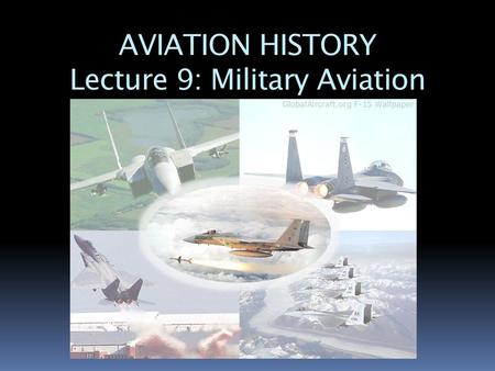 AVIATION HISTORY Lecture 9: Military Aviation