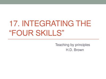 17. INTEGRATING THE “FOUR SKILLS”