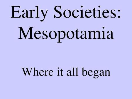 Early Societies: Mesopotamia