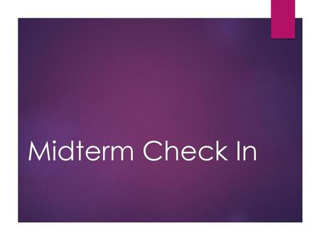 Midterm Check In.