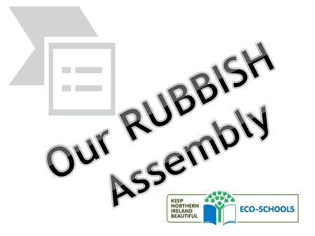 Our RUBBISH Assembly.