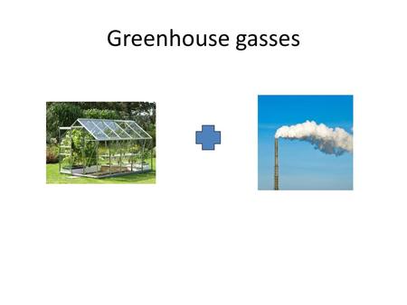 Greenhouse gasses.