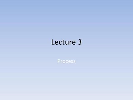 Lecture 3 Process.