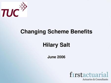 Changing Scheme Benefits Hilary Salt June 2006