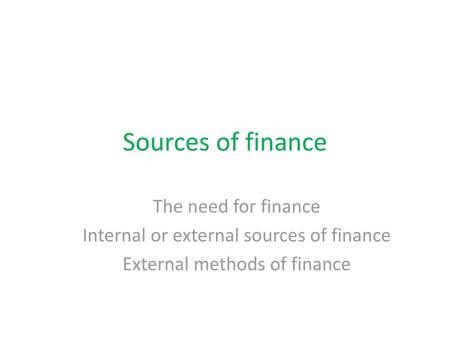 Sources of finance The need for finance