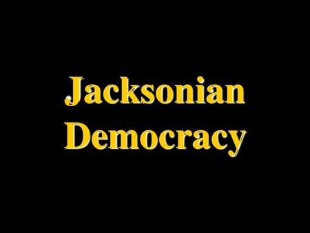 Jacksonian Democracy.