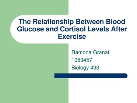 The Relationship Between Blood Glucose and Cortisol Levels After Exercise Ramona Granat 1053457 Biology 493.