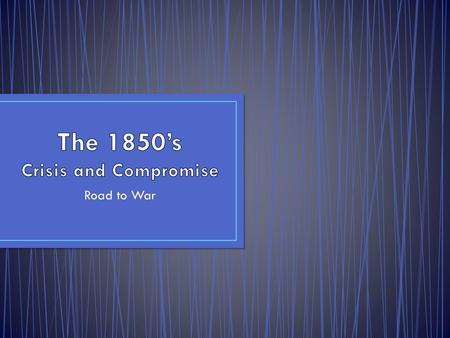 The 1850’s Crisis and Compromise