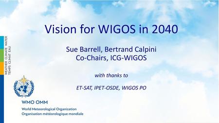 Vision for WIGOS in 2040 Sue Barrell, Bertrand Calpini